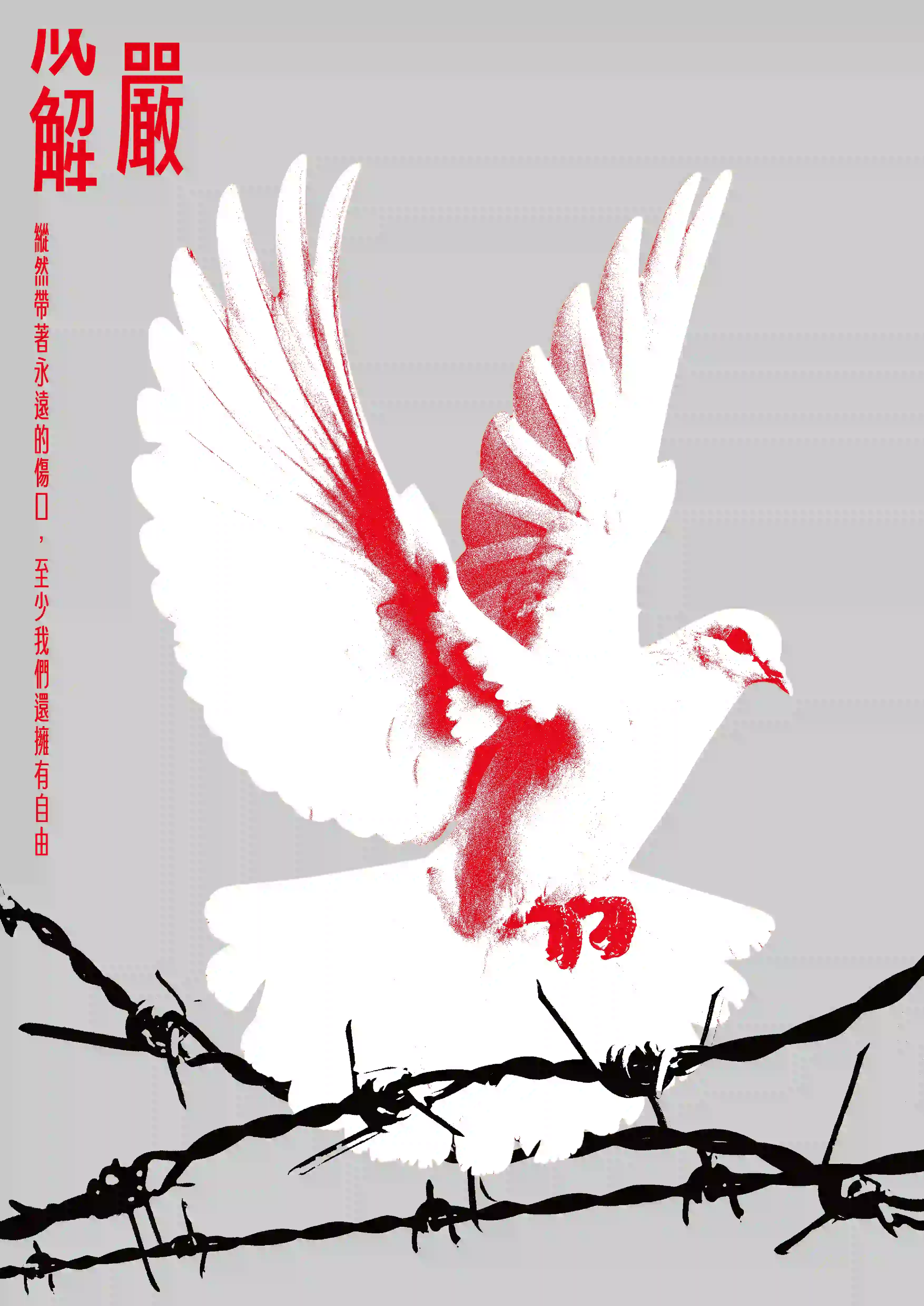 一隻白色鴿子位於畫面中央，雙翅大幅展開，身體與翅膀上佈有鮮紅色塗痕，羽毛細節以噴墨網點表現。背景為淺灰色。鴿子的雙爪踏在畫面下方的黑色鐵絲網上，鐵絲網有多處尖刺並交錯分佈。畫面左上角以紅色大字書寫「必解嚴」，左側垂直排列紅色文字：「縱然帶著永遠的傷口，至少我們還擁有自由」。