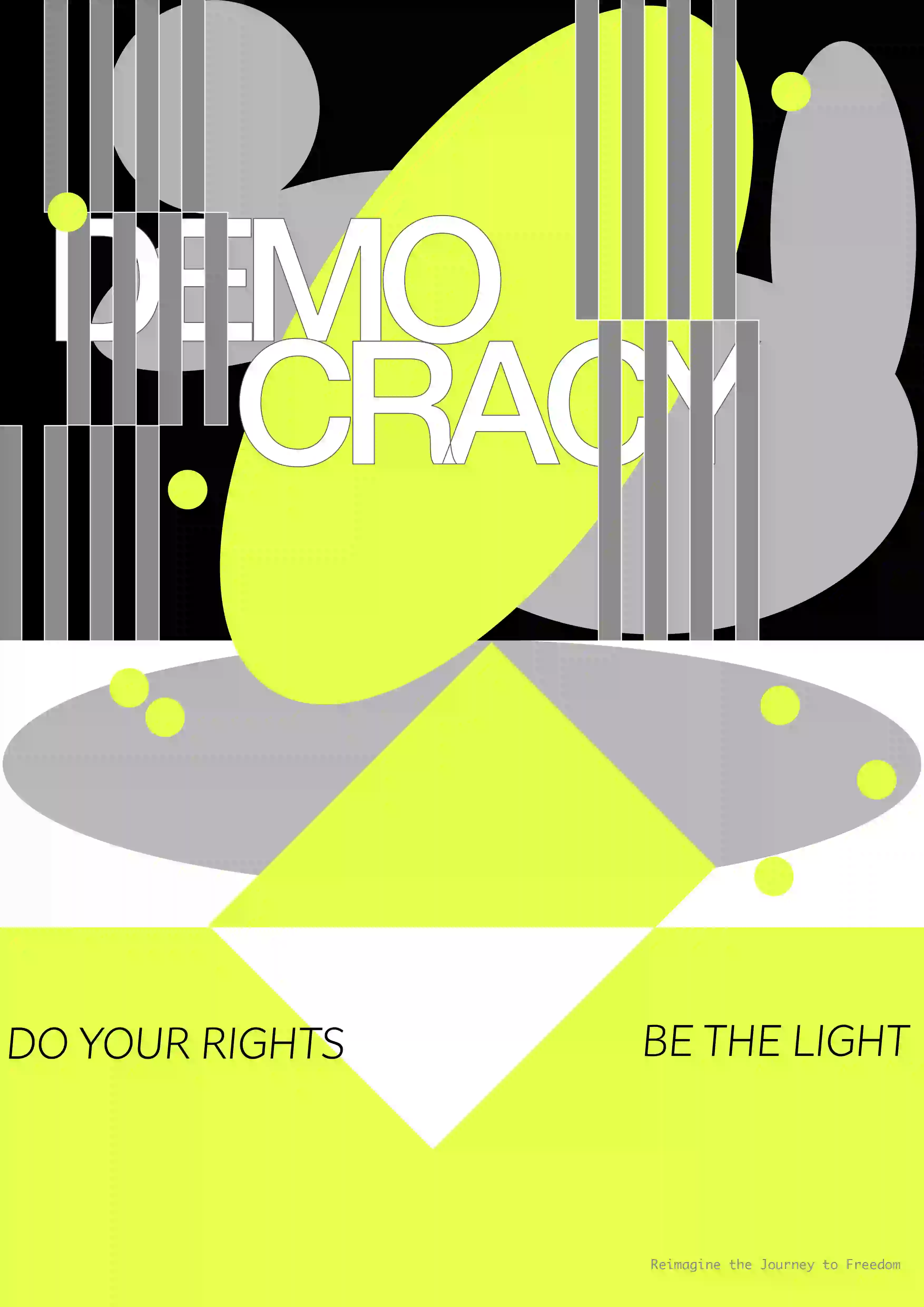 畫面中央為白色大寫英文字「DEMOCRACY」，字體粗體、排列分兩行，穿插於黃綠色橢圓形與多個灰色抽象圖形之間。整體由黑、白、灰、黃綠組成強烈對比的抽象構圖，包含垂直灰條、橢圓形與圓點等幾何圖案。畫面下方有大型黃綠色菱形與白色倒菱形交疊，左下角寫著「DO YOUR RIGHTS」，右下角為「BE THE LIGHT」，最下角右側小字為「Reimagine the Journey to Freedom」。